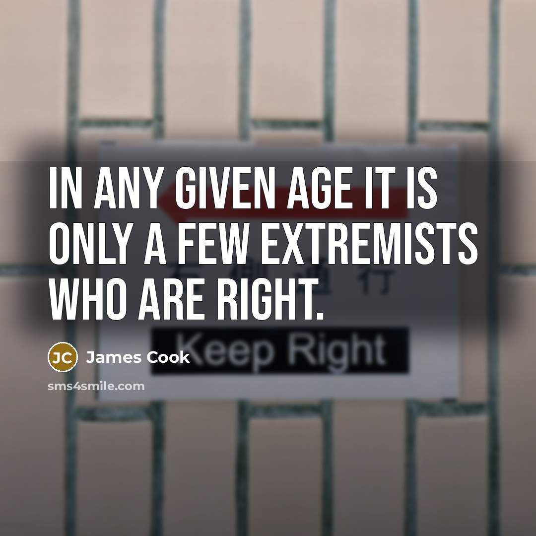 “In any given age it is only a few extremists…” quote by James Cook