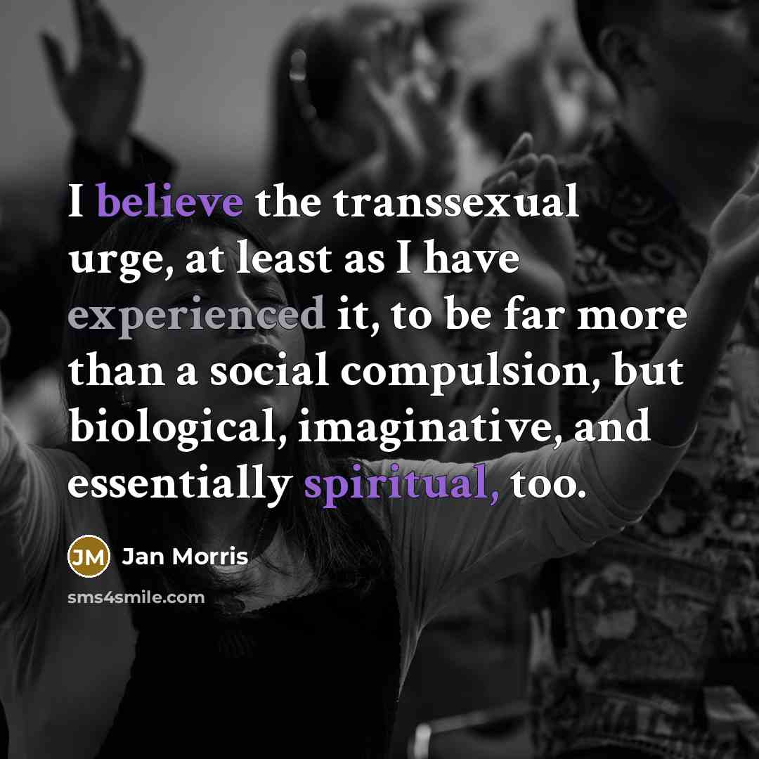 “I believe the transsexual urge, at least as I have…” quote by Jan Morris