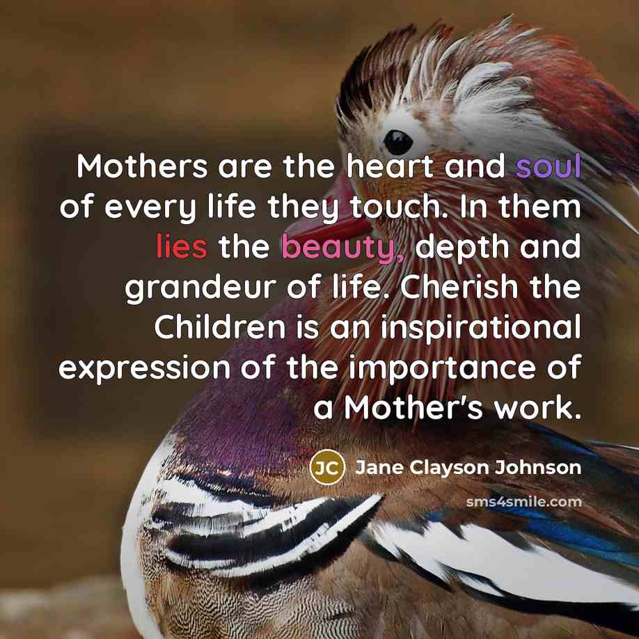 “Mothers are the heart and soul of every life they…” quote by Jane Clayson Johnson