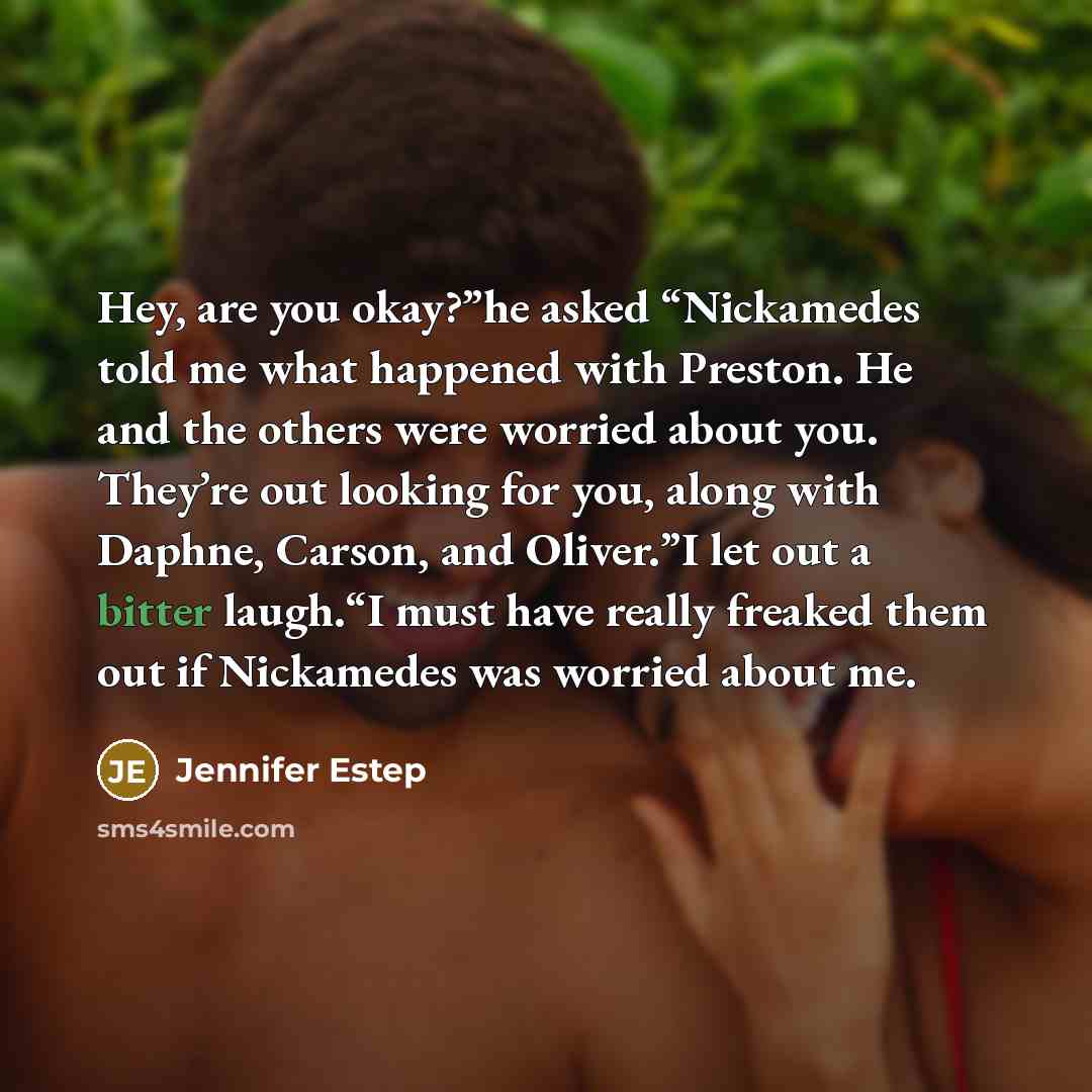 “Hey, are you okay?”he asked “Nickamedes told me what happened…” quote by Jennifer Estep