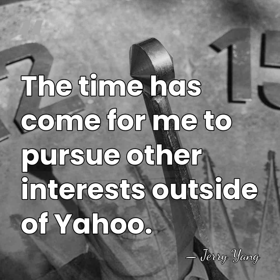 The time has come for me to pursue other interests outside of&hellip; - Jerry Yang