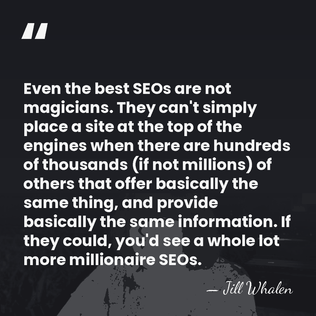 Even the best SEOs are not magicians. They can't simply place a&hellip; - Jill Whalen