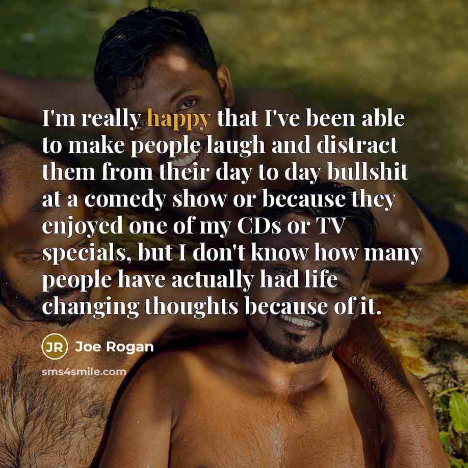 “I'm really happy that I've been able to make people…” quote by Joe Rogan