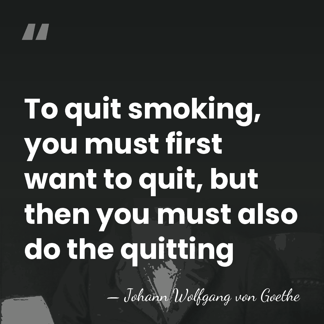 To quit smoking, you must first want to quit, but then you&hellip; - Johann Wolfgang von Goethe