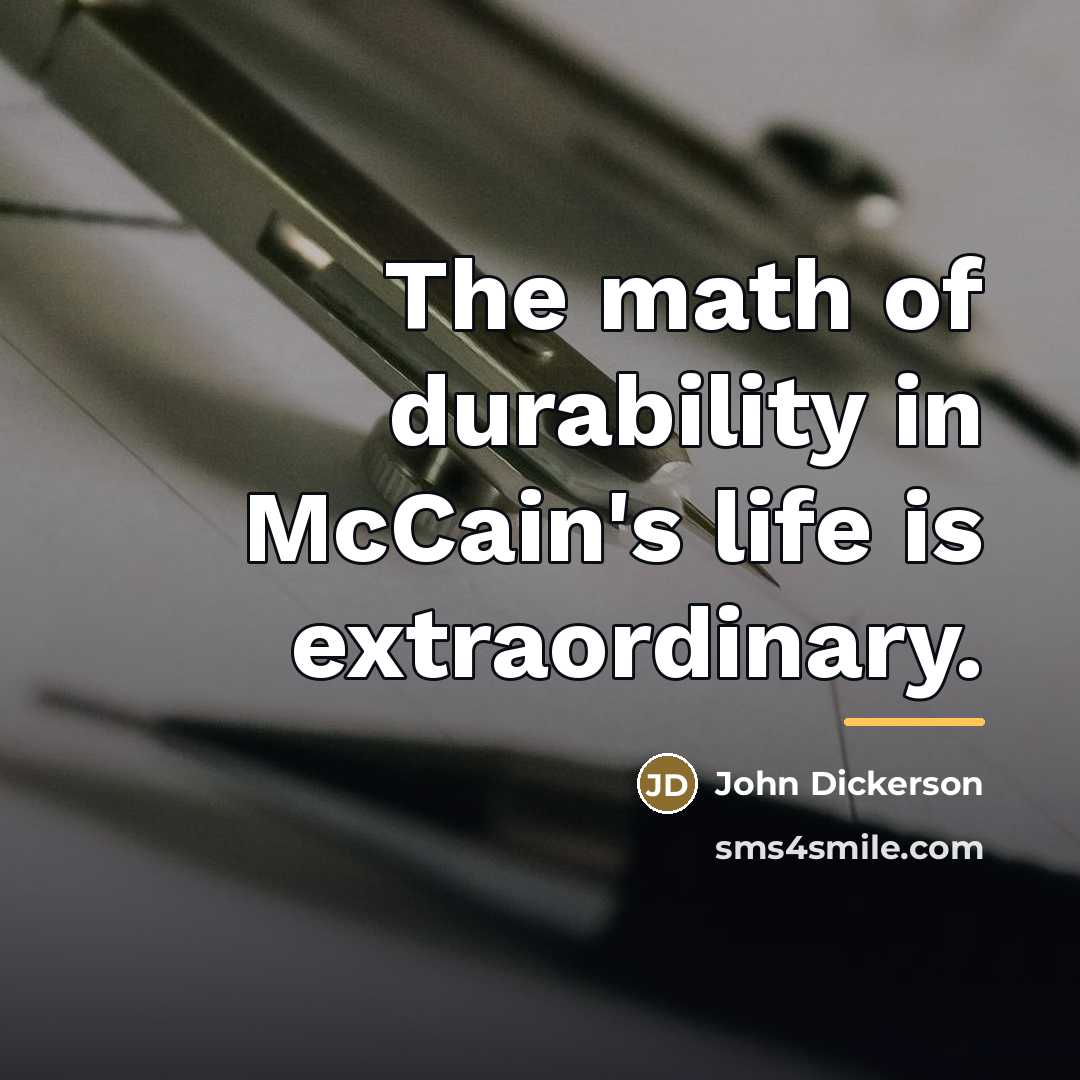 “The math of durability in McCain's life is extraordinary.…” quote by John Dickerson