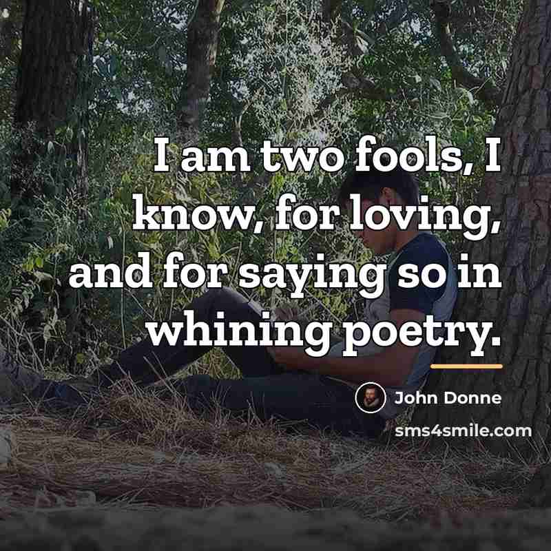 “I am two fools, I know, for loving, and for…” quote by John Donne