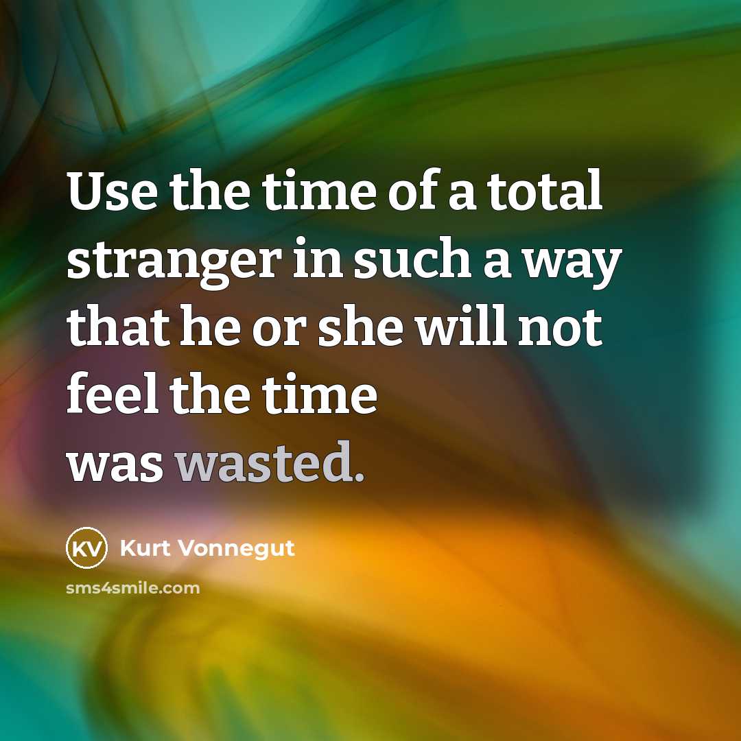“Use the time of a total stranger in such a…” quote by Kurt Vonnegut