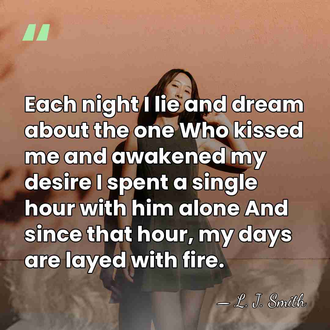 Each night I lie and dream about the one Who kissed me&hellip; - L. J. Smith