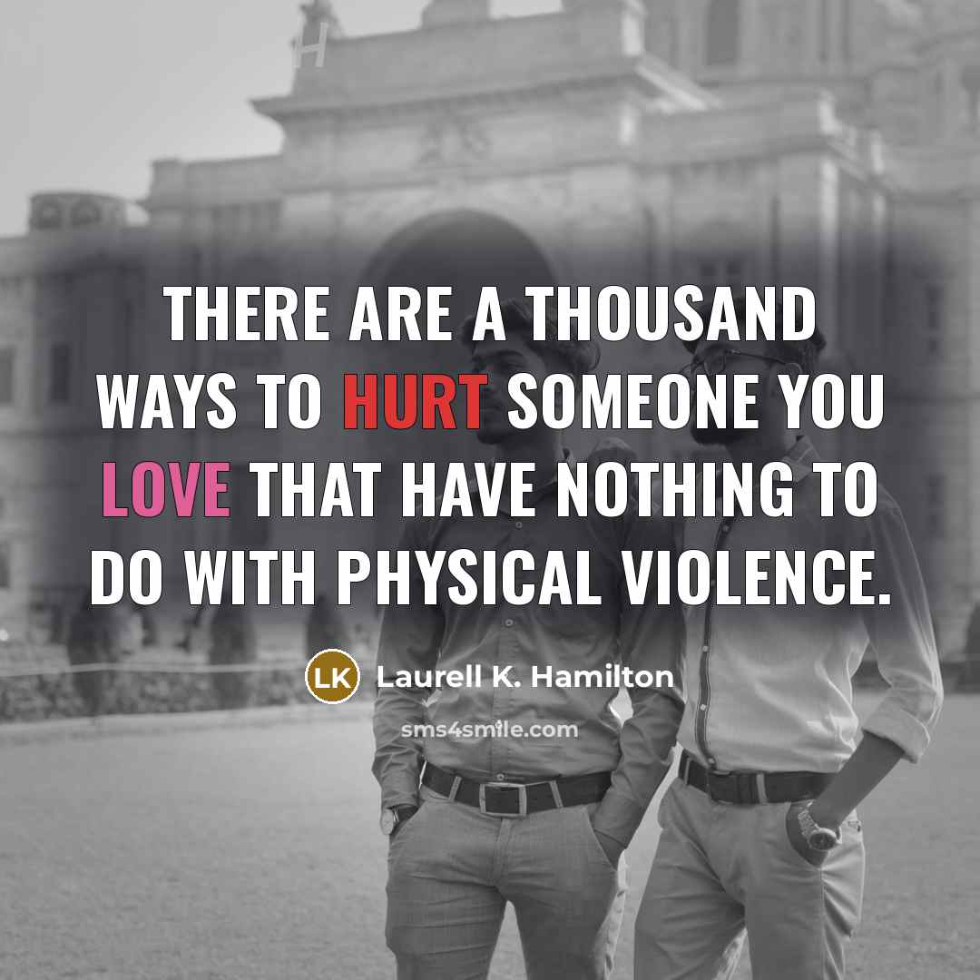 “There are a thousand ways to hurt someone you love…” quote by Laurell K. Hamilton