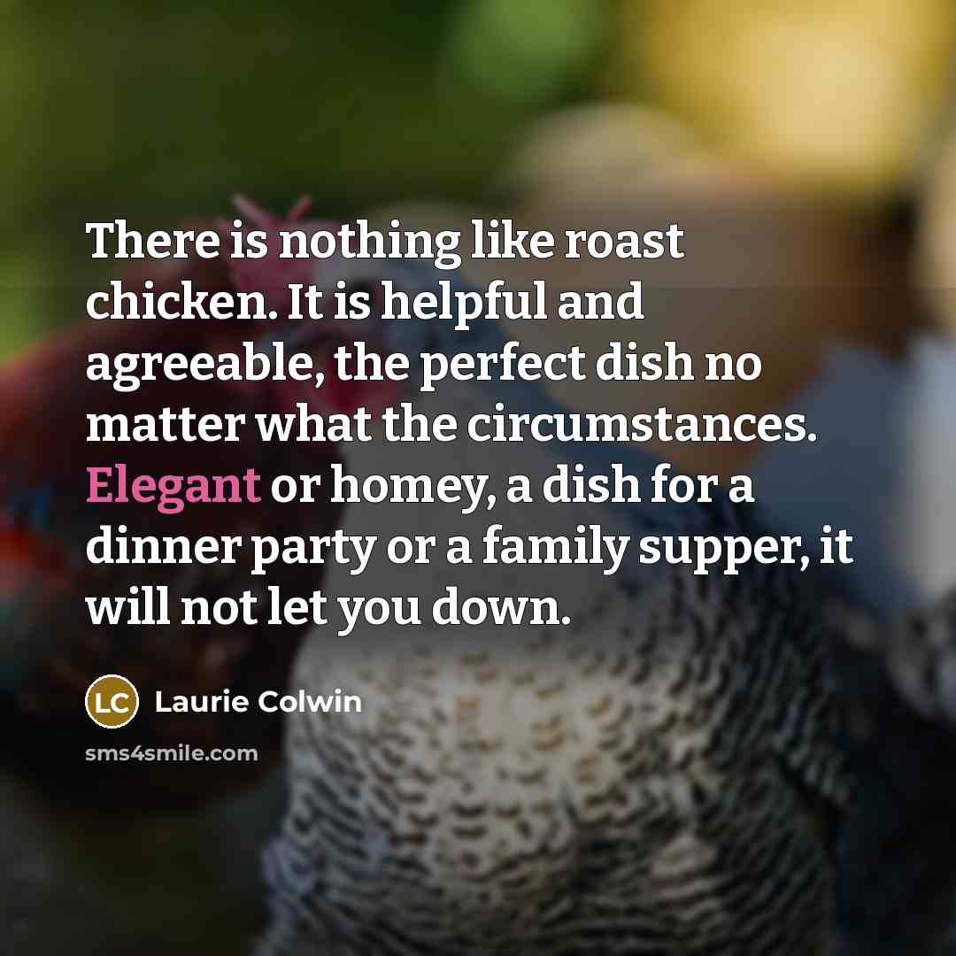 “There is nothing like roast chicken. It is helpful and…” quote by Laurie Colwin