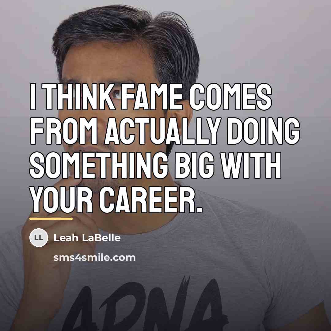 “I think fame comes from actually doing something big with…” quote by Leah LaBelle