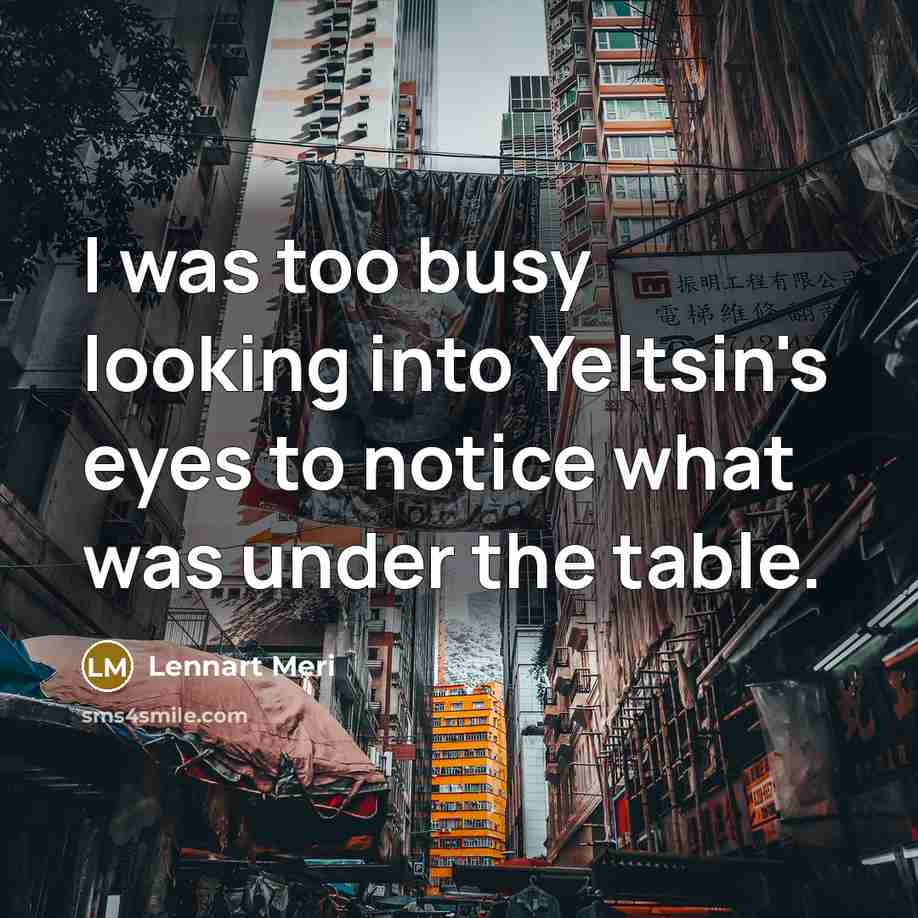 “I was too busy looking into Yeltsin's eyes to notice…” quote by Lennart Meri