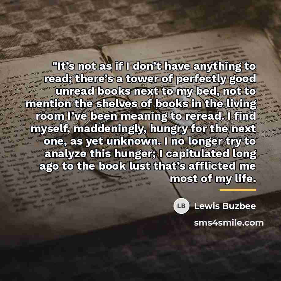“"It’s not as if I don’t have anything to read;…” quote by Lewis Buzbee