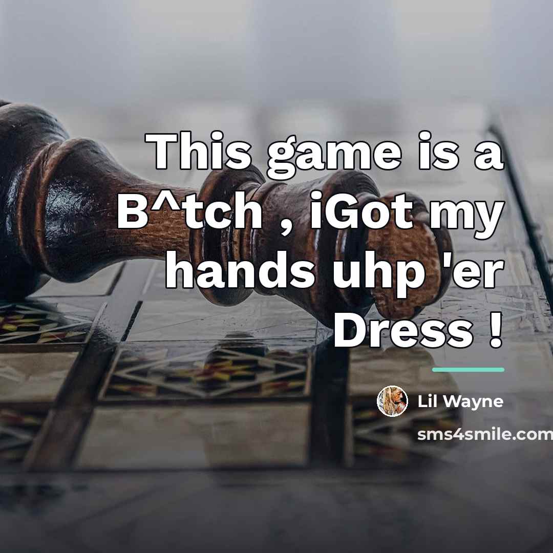 “This game is a B^tch , iGot my hands uhp…” quote by Lil Wayne