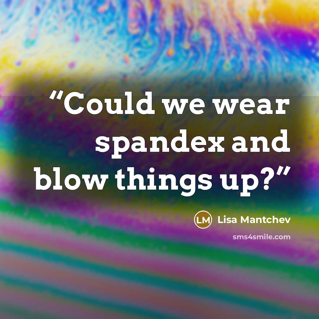 “Could we wear spandex and blow things up?” quote by Lisa Mantchev
