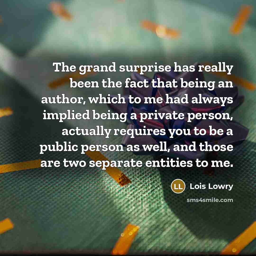 “The grand surprise has really been the fact that being…” quote by Lois Lowry