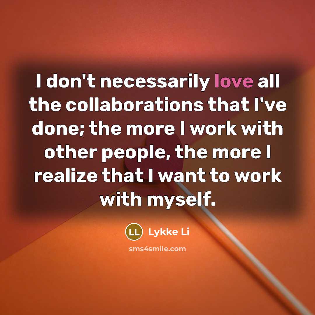 “I don't necessarily love all the collaborations that I've done;…” quote by Lykke Li