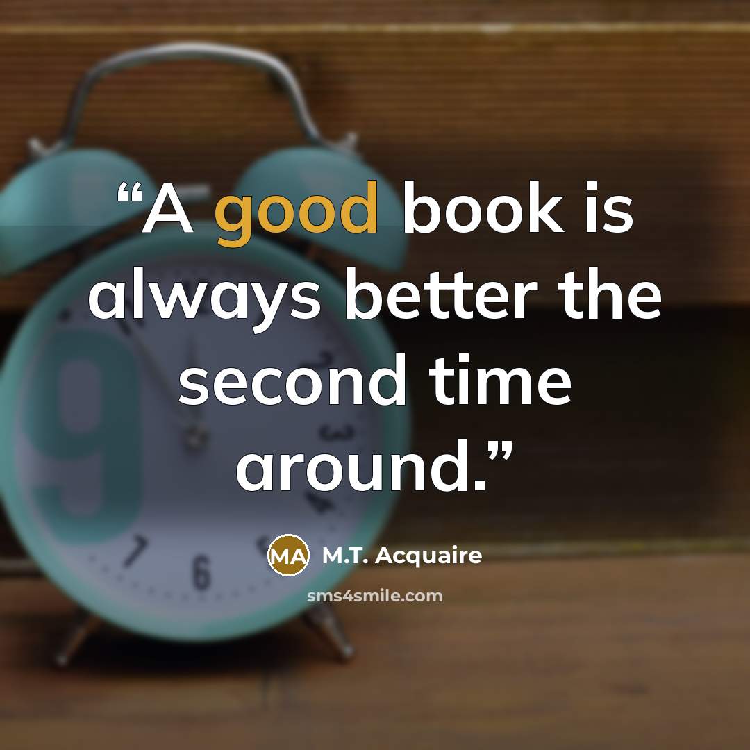 “A good book is always better the second time around.” quote by M.T. Acquaire