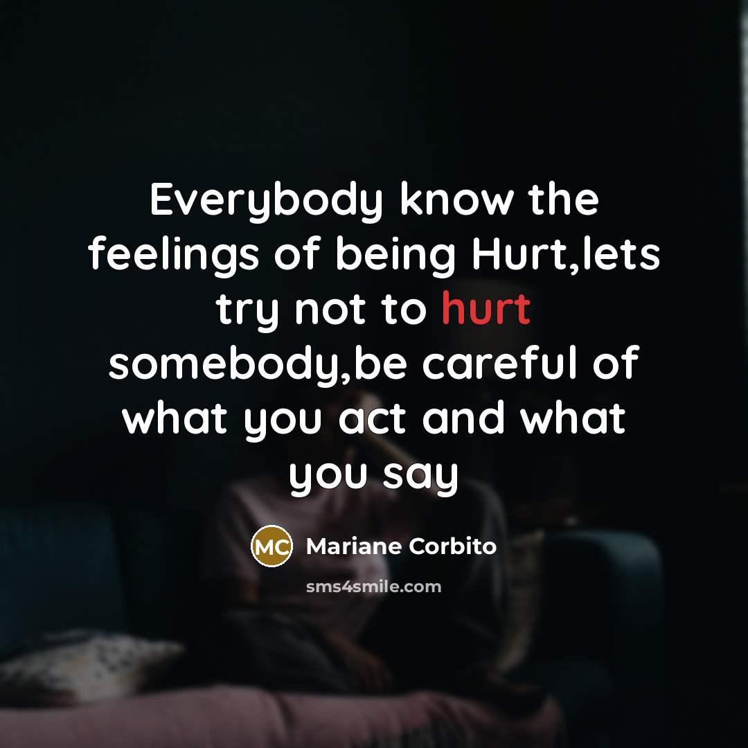 “Everybody know the feelings of being Hurt,lets try not to…” quote by Mariane Corbito