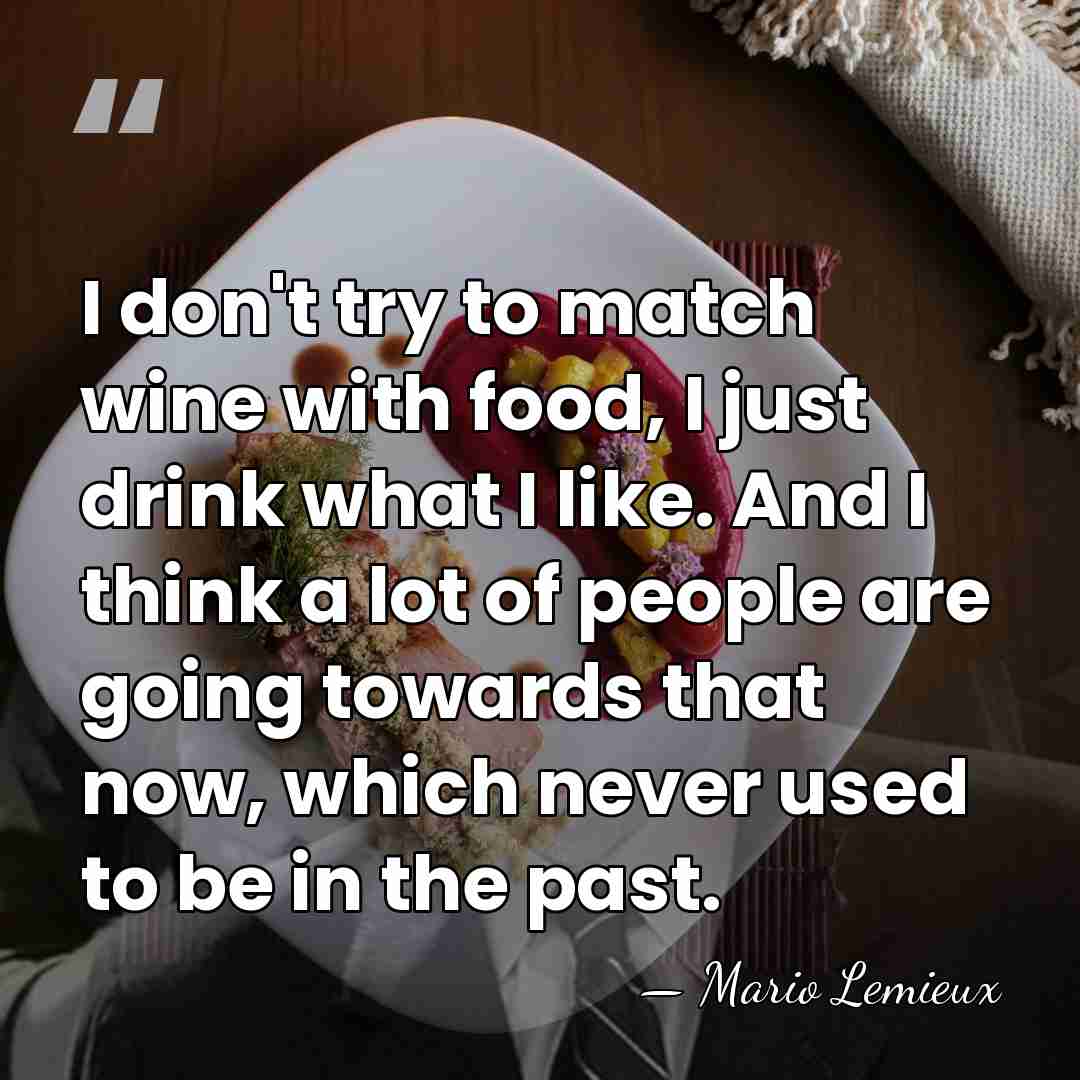 I don't try to match wine with food, I just drink what&hellip; - Mario Lemieux