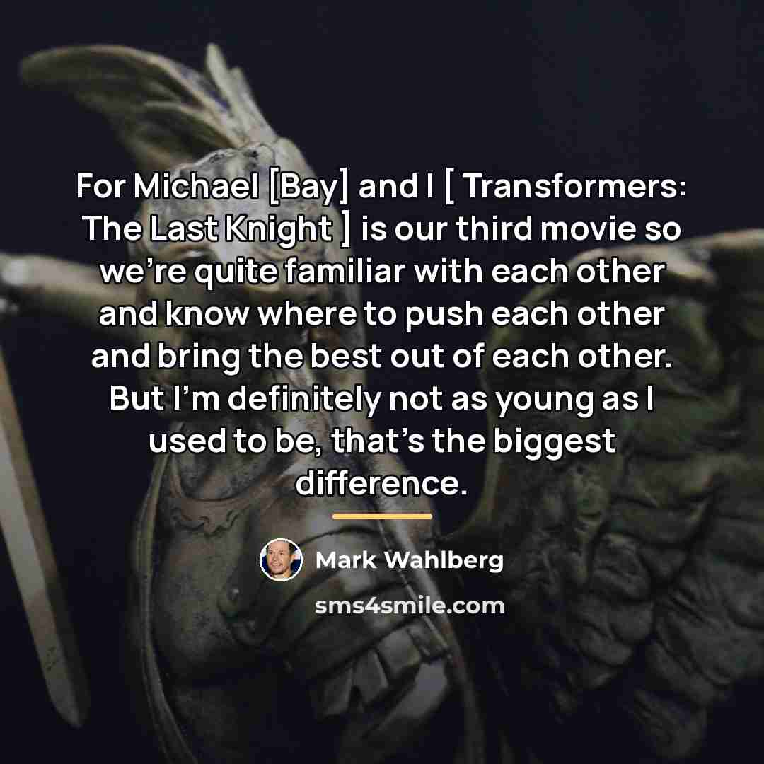 “For Michael [Bay] and I [ Transformers: The Last Knight…” quote by Mark Wahlberg