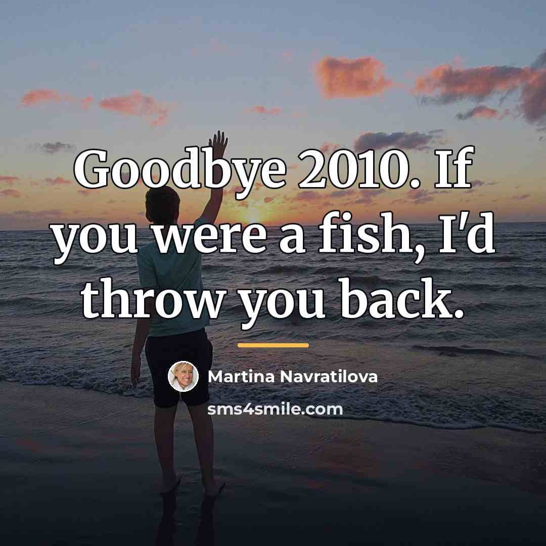 “Goodbye 2010. If you were a fish, I'd throw you…” quote by Martina Navratilova