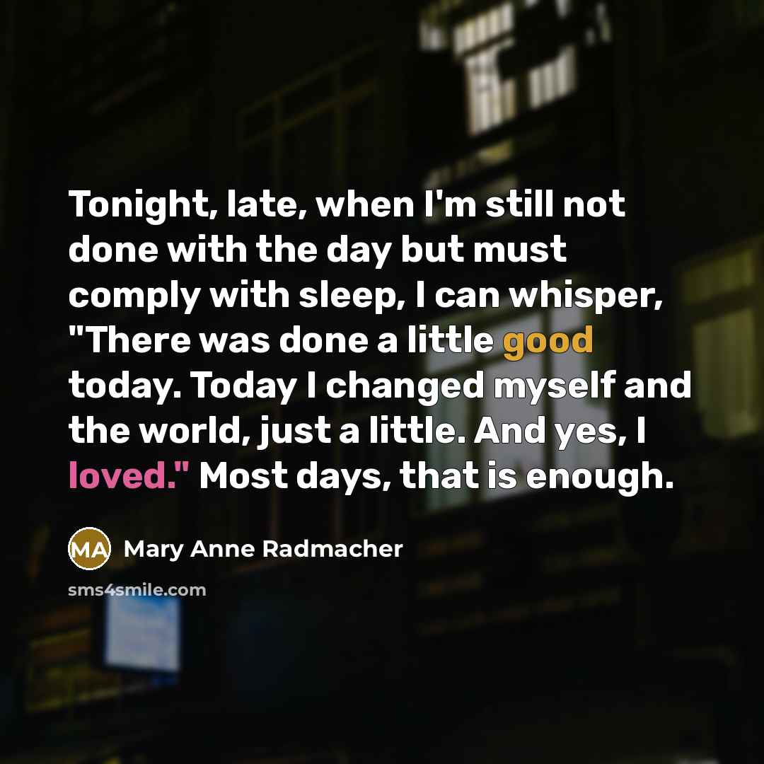 “Tonight, late, when I'm still not done with the day…” quote by Mary Anne Radmacher