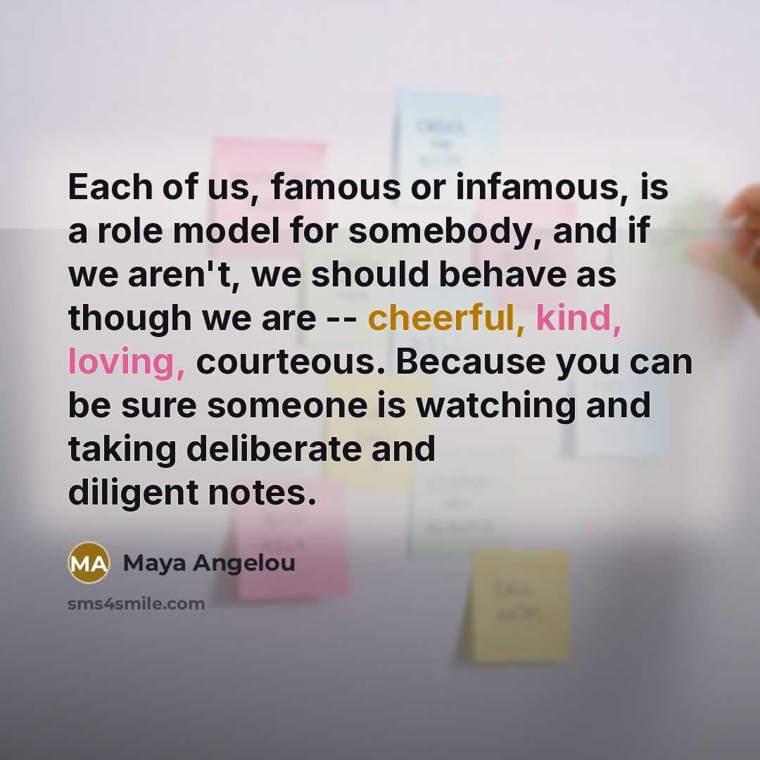 “Each of us, famous or infamous, is a role model…” quote by Maya Angelou