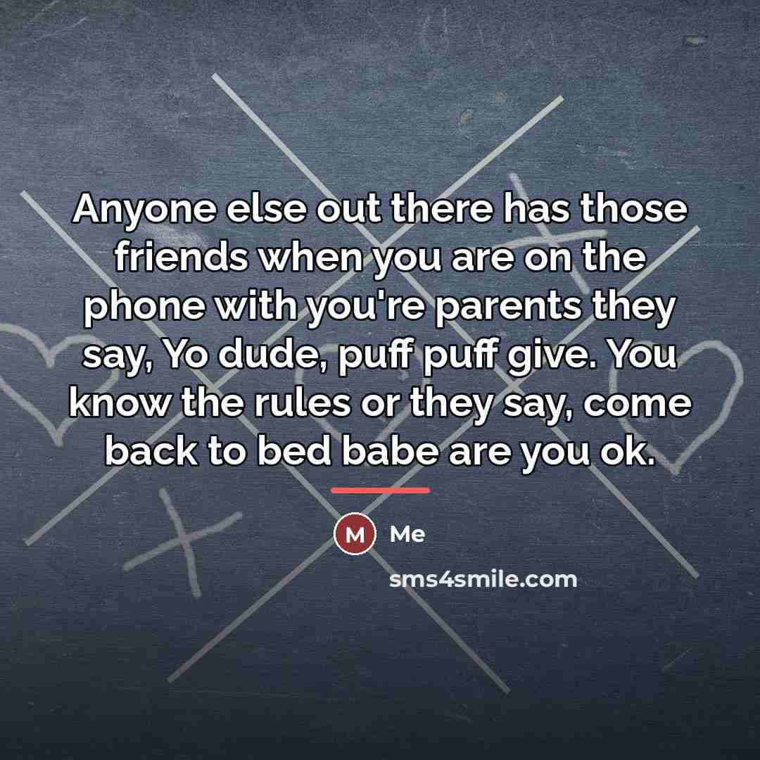 “Anyone else out there has those friends when you are…” quote by Me