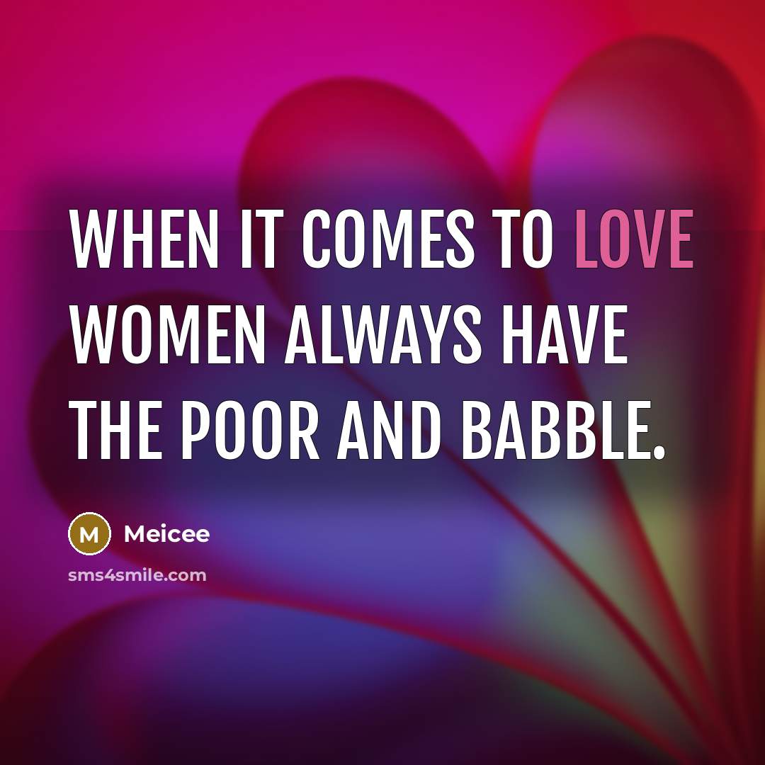 “When it comes to love women always have the poor…” quote by Meicee