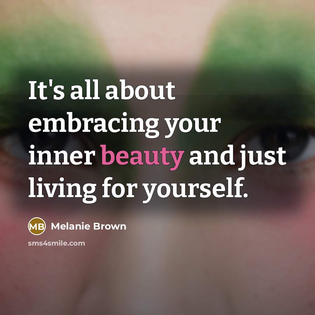 “It's all about embracing your inner beauty and just living…” quote by Melanie Brown