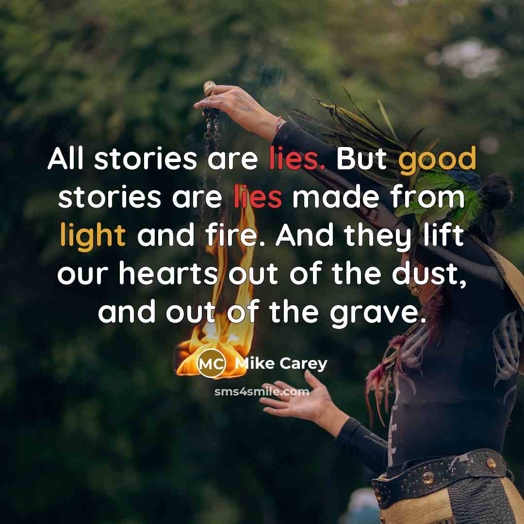 “All stories are lies. But good stories are lies made…” quote by Mike Carey
