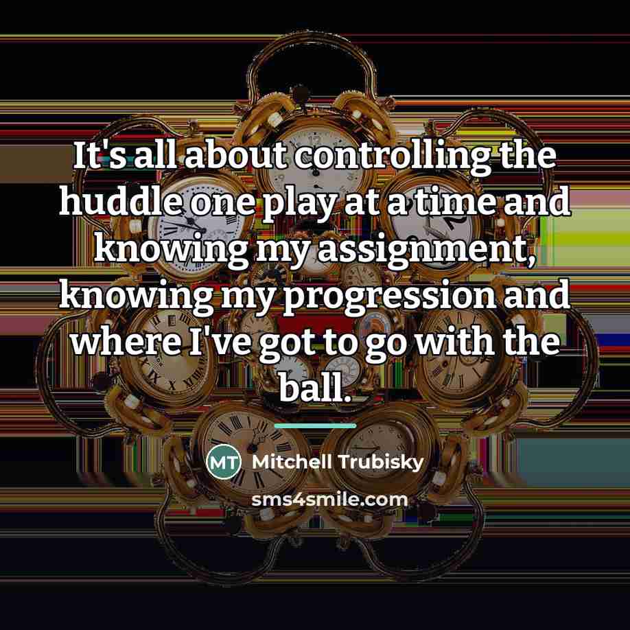 “It's all about controlling the huddle one play at a…” quote by Mitchell Trubisky