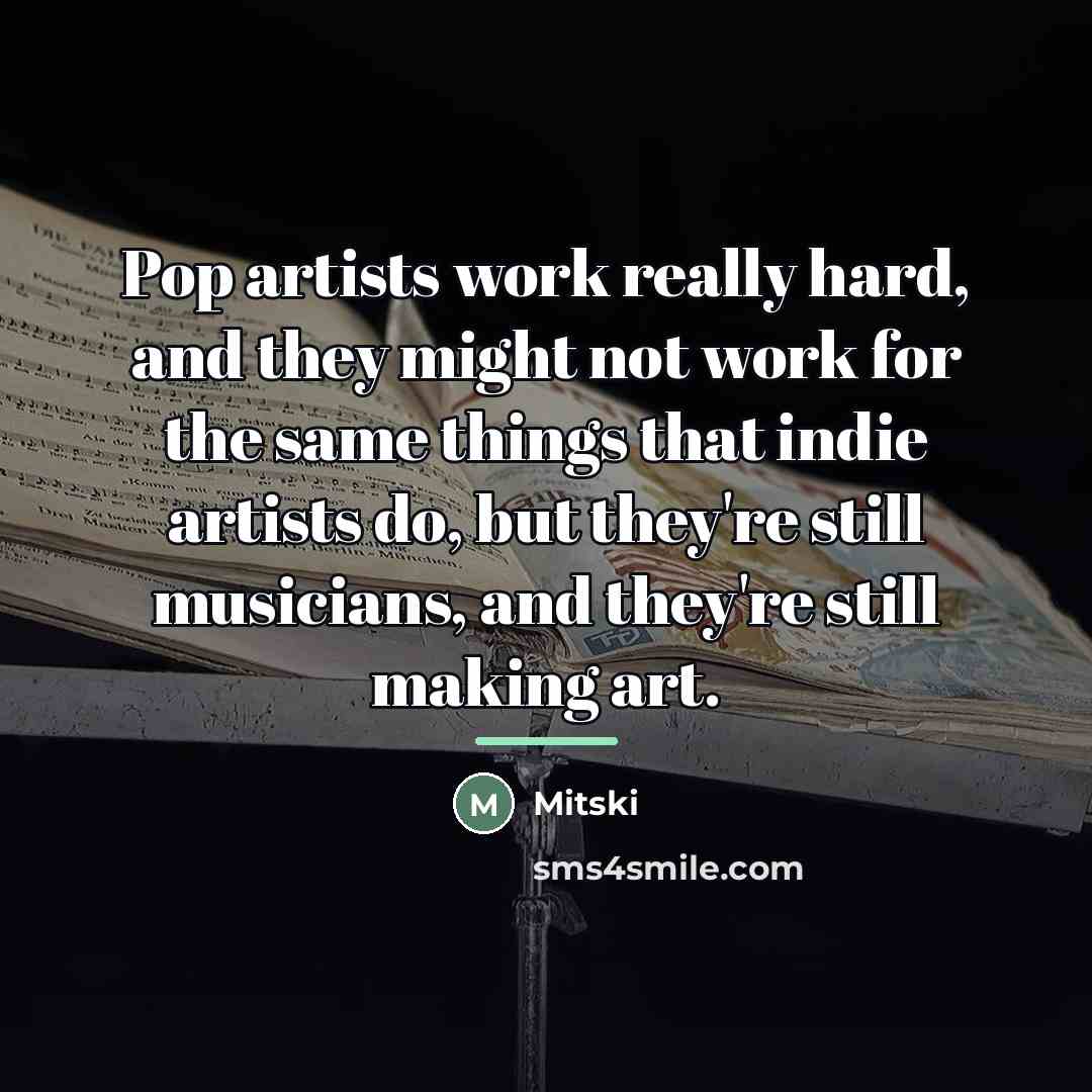 “Pop artists work really hard, and they might not work…” quote by Mitski