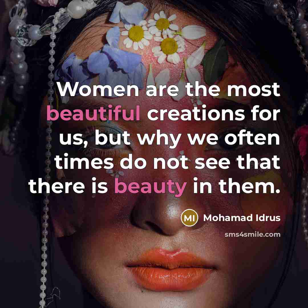 “Women are the most beautiful creations for us, but why we often times do not see that there is beauty in them.” quote by Mohamad Idrus