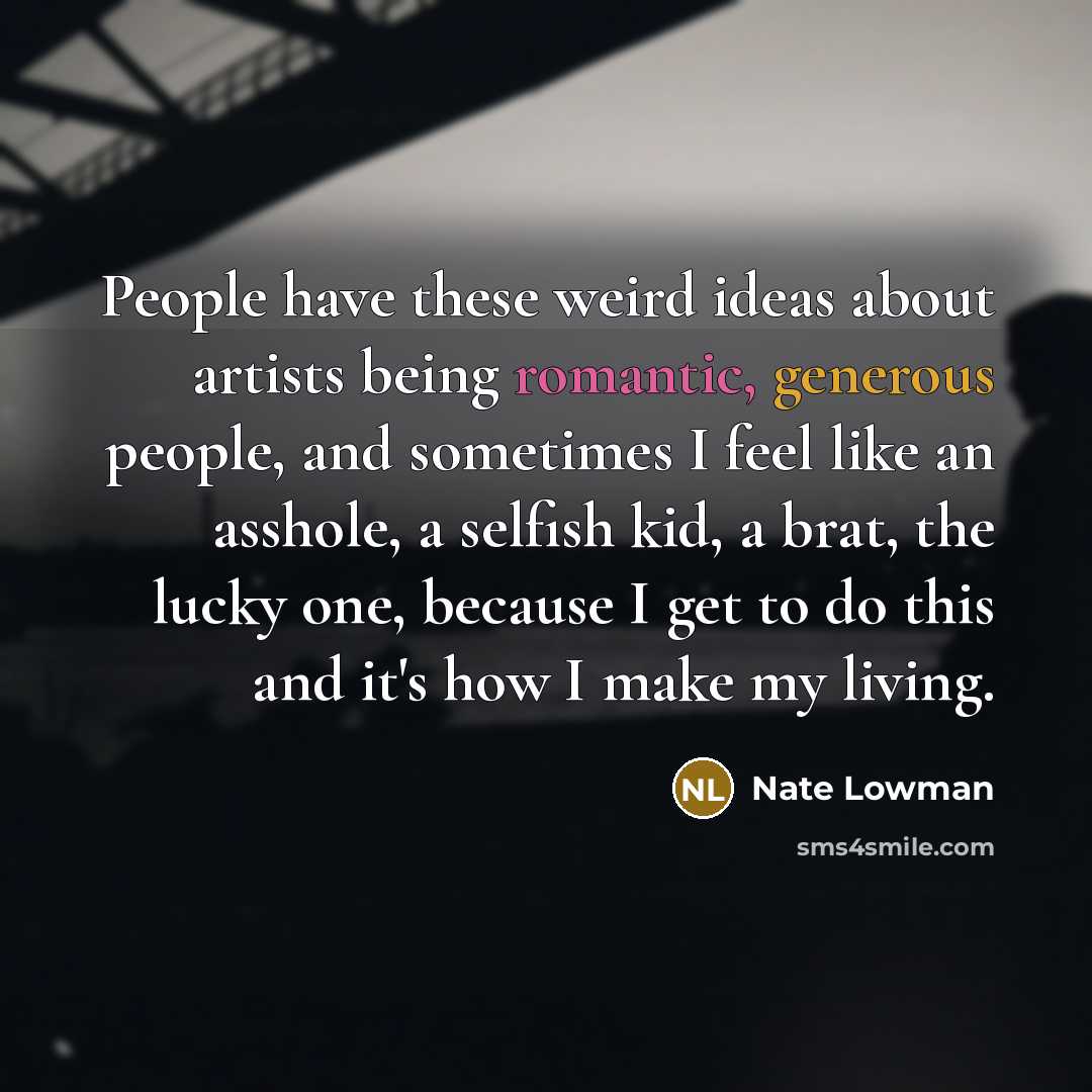 “People have these weird ideas about artists being romantic, generous…” quote by Nate Lowman