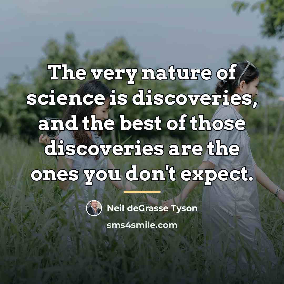 “The very nature of science is discoveries, and the best…” quote by Neil deGrasse Tyson