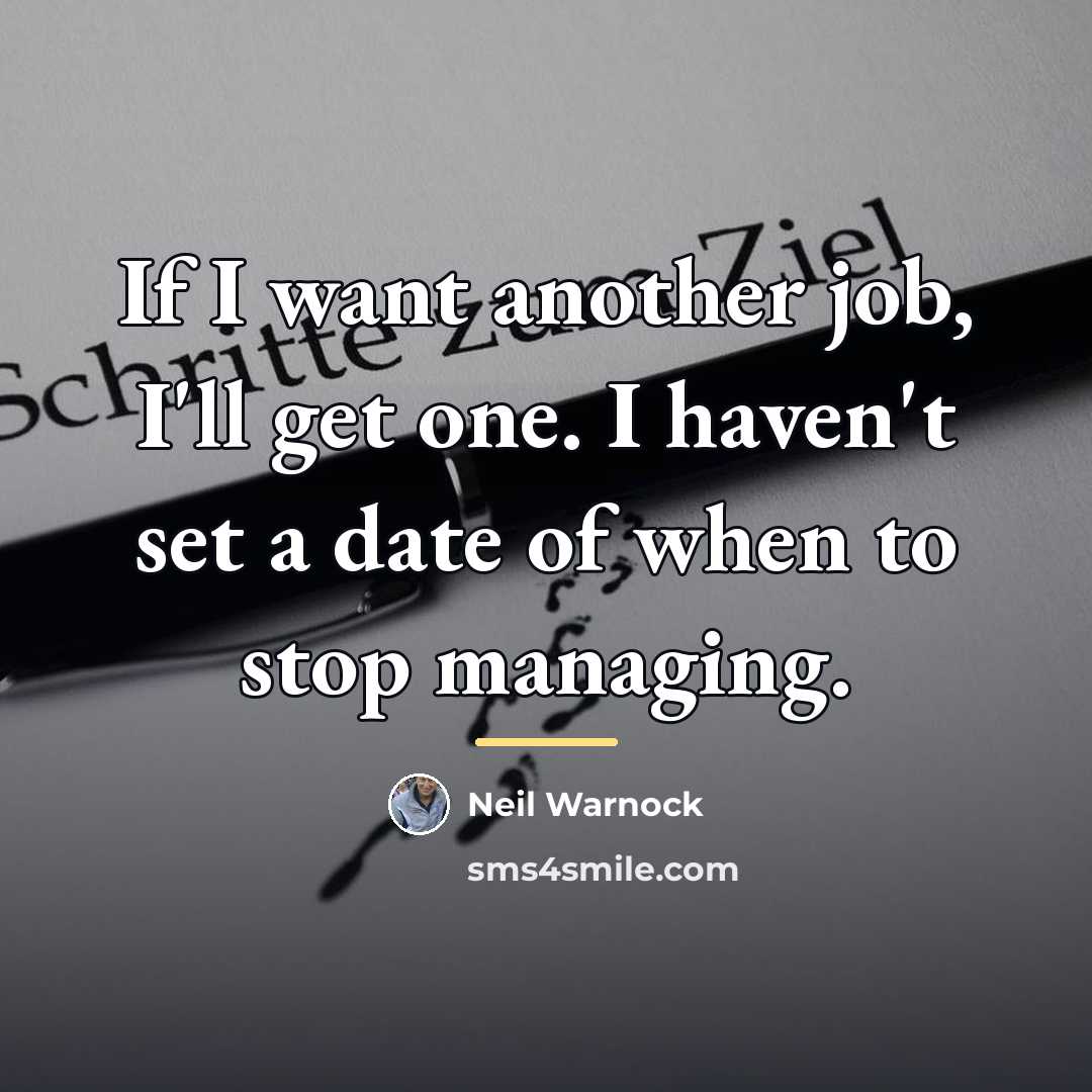 “If I want another job, I'll get one. I haven't…” quote by Neil Warnock