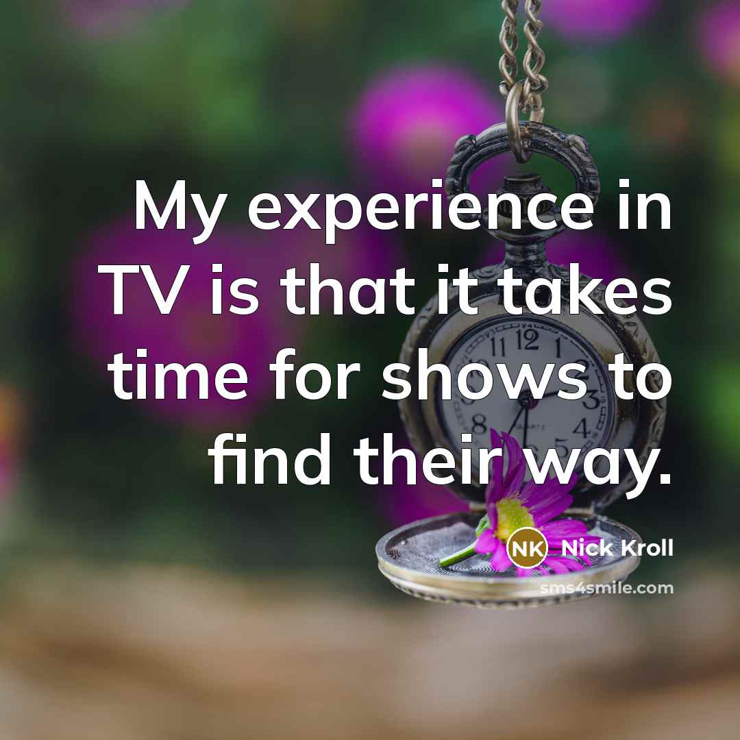 “My experience in TV is that it takes time for…” quote by Nick Kroll