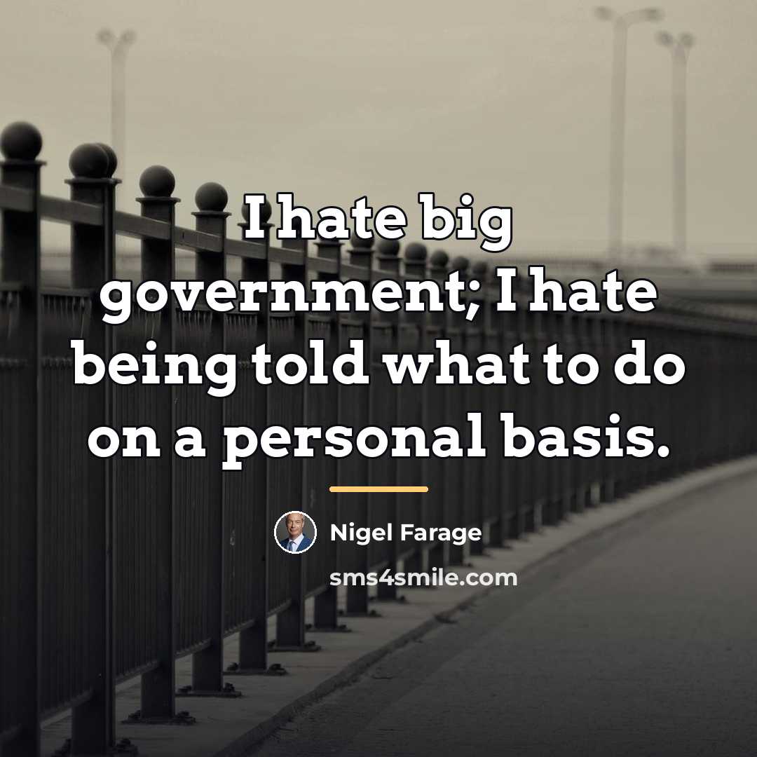 “I hate big government; I hate being told what to…” quote by Nigel Farage