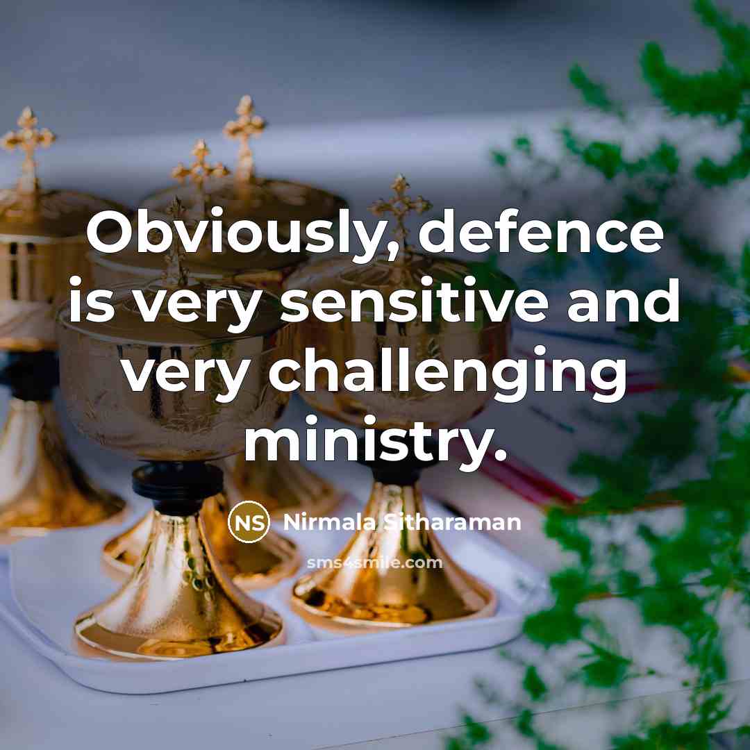 “Obviously, defence is very sensitive and very challenging ministry.…” quote by Nirmala Sitharaman
