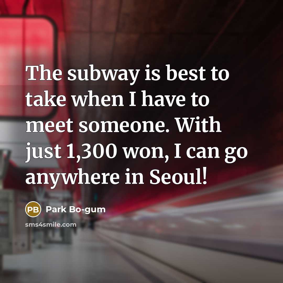“The subway is best to take when I have to…” quote by Park Bo-gum