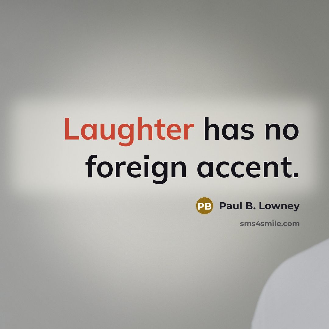 “Laughter has no foreign accent.” quote by Paul B. Lowney
