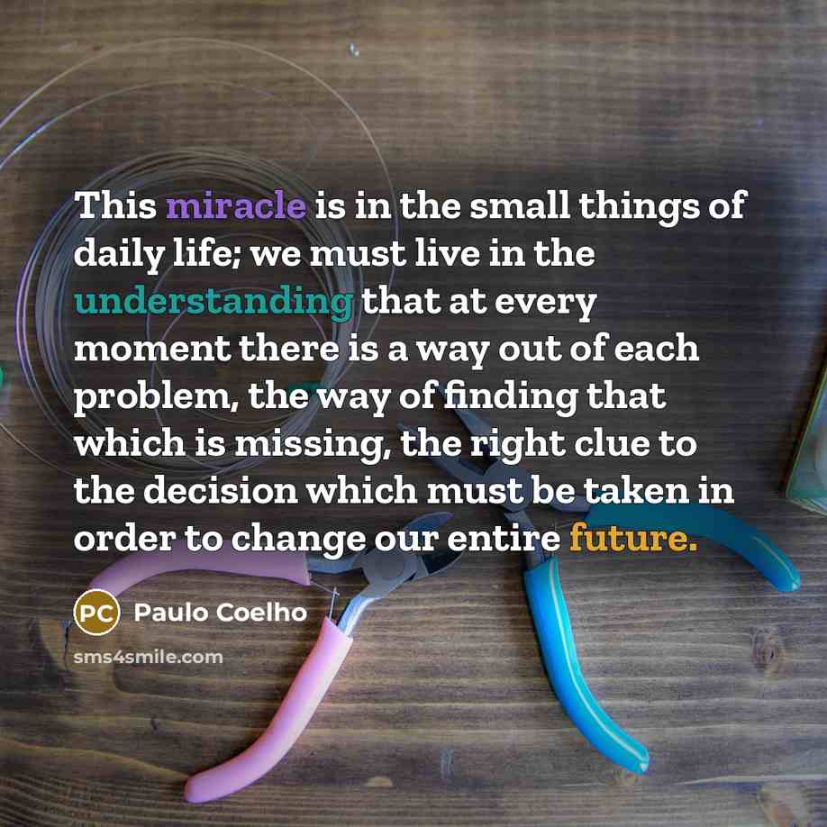 “This miracle is in the small things of daily life;…” quote by Paulo Coelho