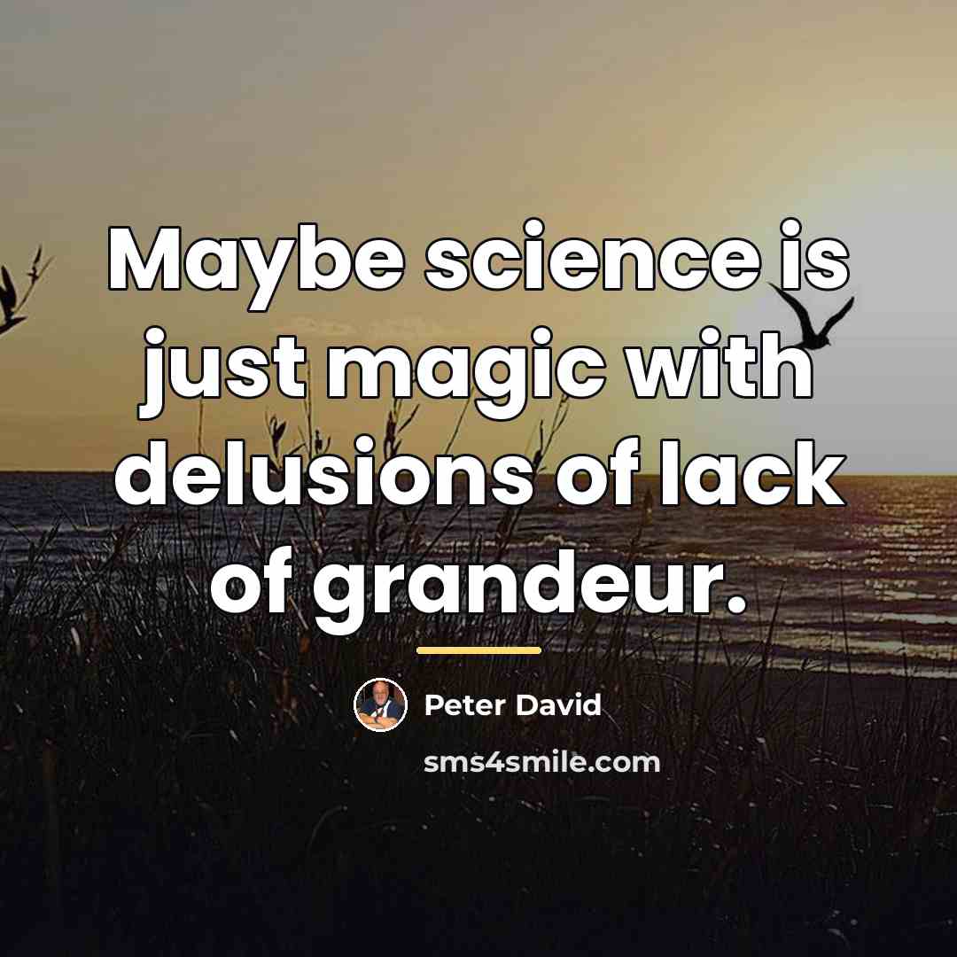 “Maybe science is just magic with delusions of lack of…” quote by Peter David
