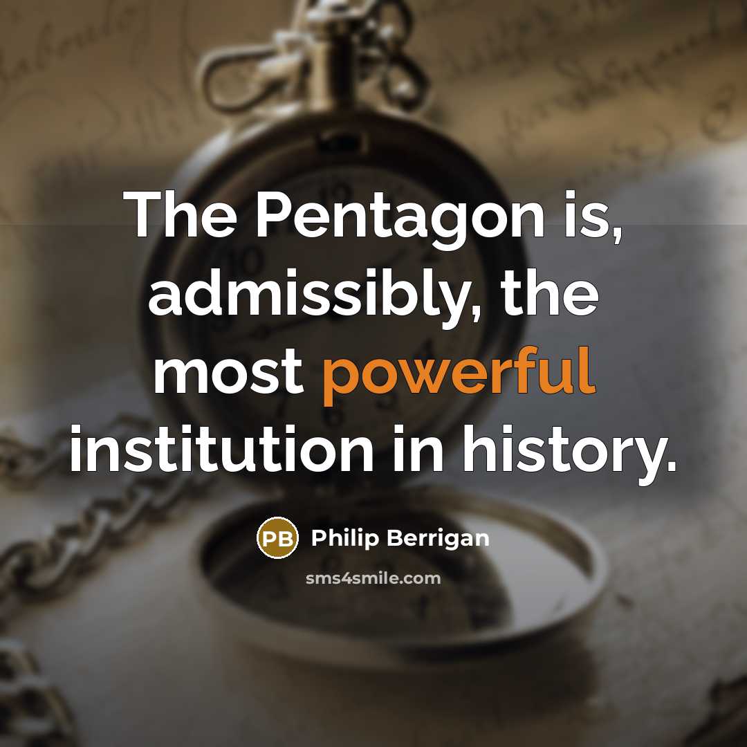 “The Pentagon is, admissibly, the most powerful institution in history.…” quote by Philip Berrigan