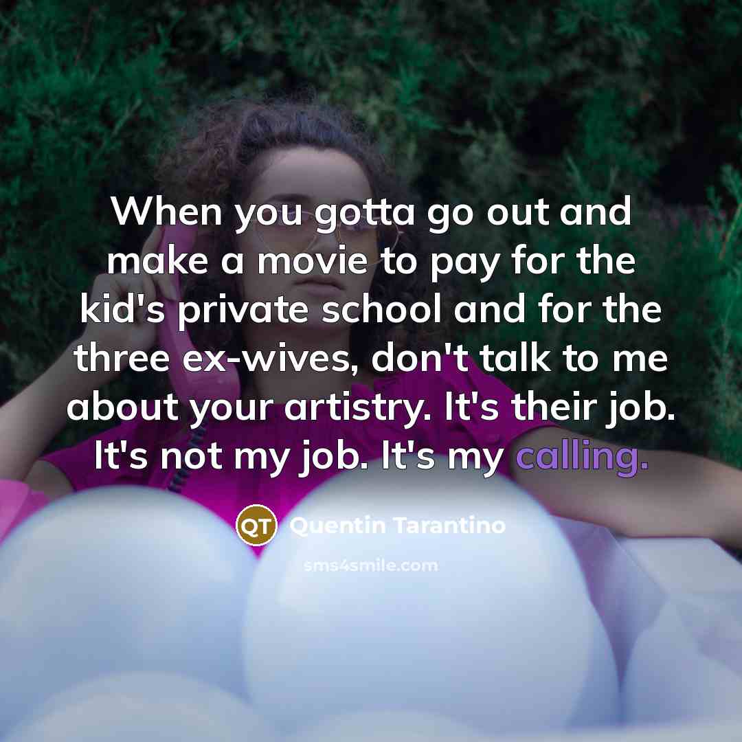 “When you gotta go out and make a movie to…” quote by Quentin Tarantino