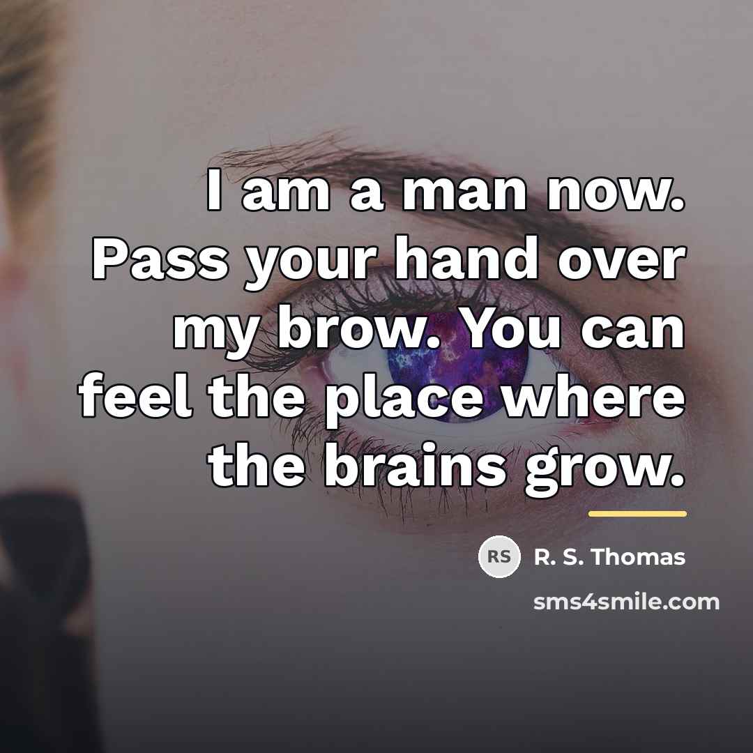 “I am a man now. Pass your hand over my…” quote by R. S. Thomas