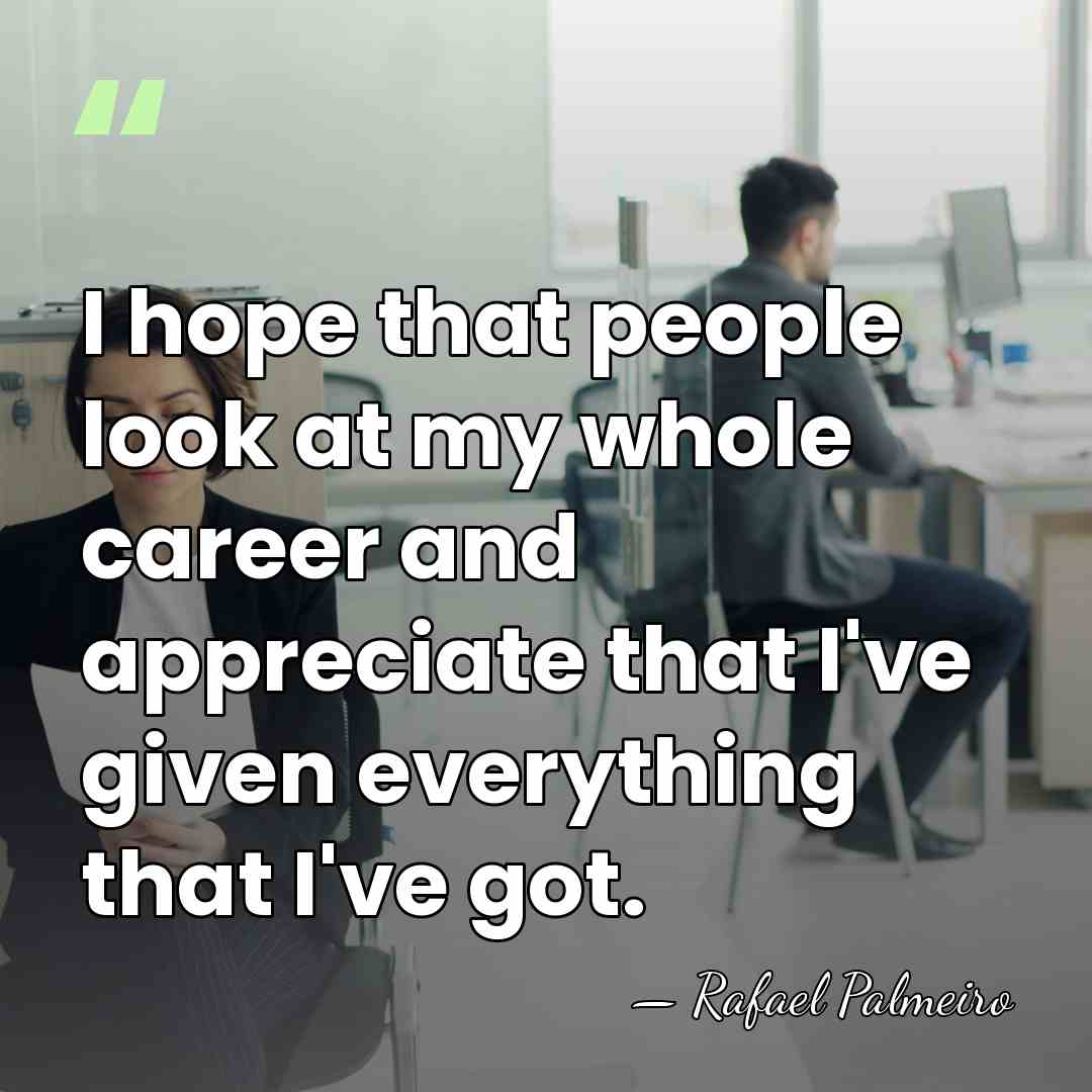I hope that people look at my whole career and appreciate that&hellip; - Rafael Palmeiro