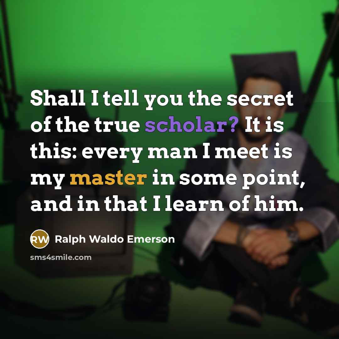 “Shall I tell you the secret of the true scholar?…” quote by Ralph Waldo Emerson